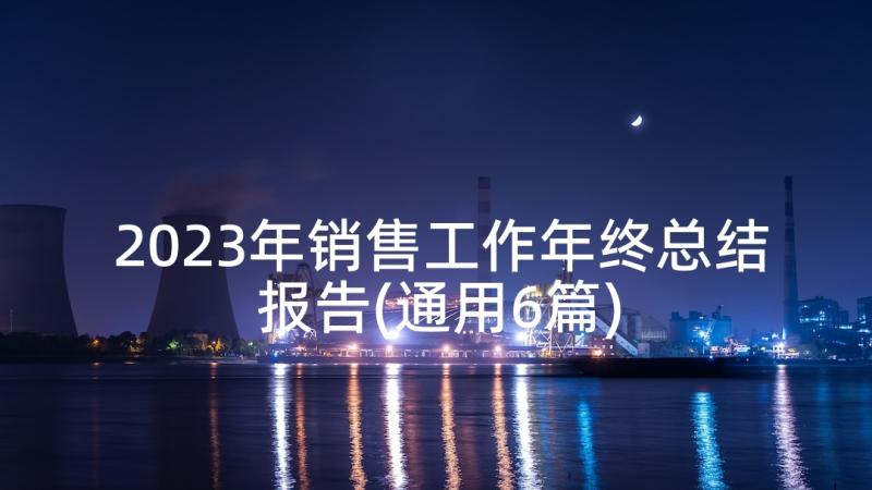 2023年销售工作年终总结报告(通用6篇)