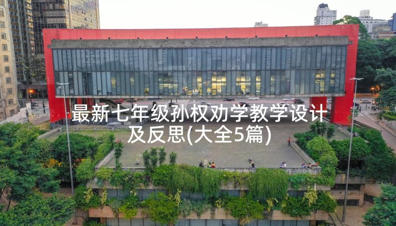 最新七年级孙权劝学教学设计及反思(大全5篇)