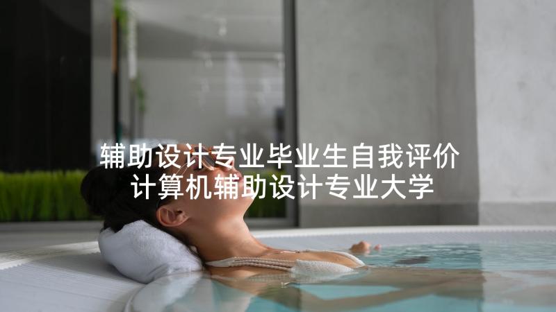 辅助设计专业毕业生自我评价 计算机辅助设计专业大学毕业生自我介绍(大全5篇)