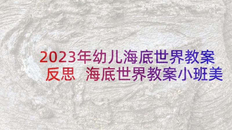 2023年幼儿海底世界教案反思 海底世界教案小班美术集锦(优质5篇)