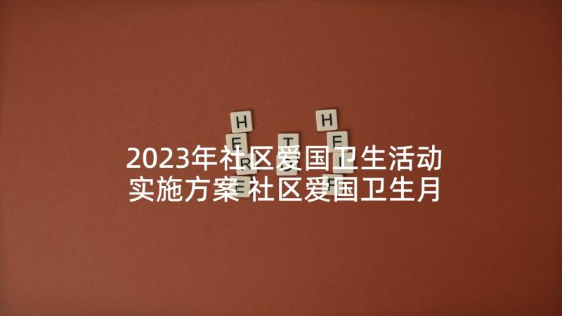 2023年社区爱国卫生活动实施方案 社区爱国卫生月活动方案(精选10篇)