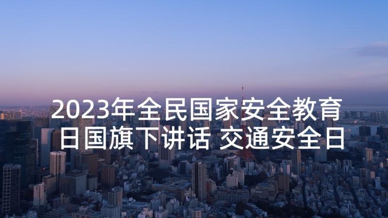 2023年全民国家安全教育日国旗下讲话 交通安全日国旗下讲话稿(大全6篇)