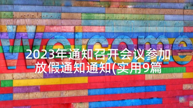 2023年通知召开会议参加 放假通知通知(实用9篇)