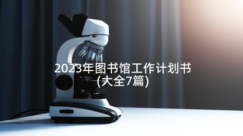 2023年图书馆工作计划书(大全7篇)