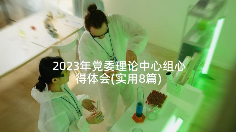 2023年党委理论中心组心得体会(实用8篇)