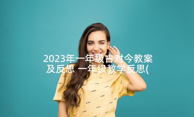 2023年一年级古对今教案及反思 一年级教学反思(优质7篇)