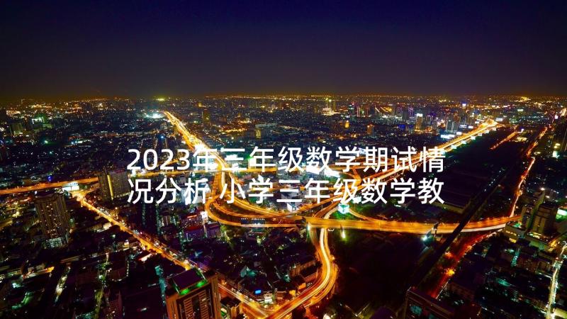 2023年三年级数学期试情况分析 小学三年级数学教师下学期工作总结(精选7篇)