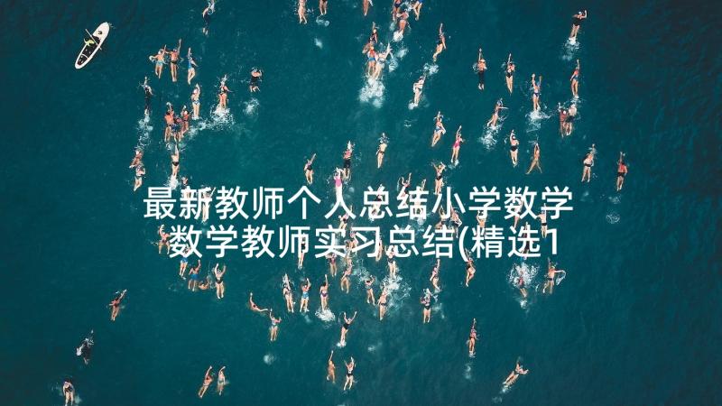 最新教师个人总结小学数学 数学教师实习总结(精选10篇)