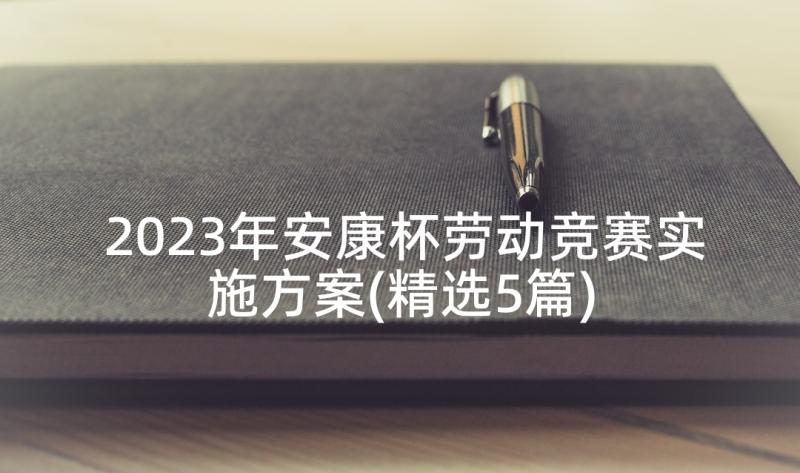 2023年安康杯劳动竞赛实施方案(精选5篇)