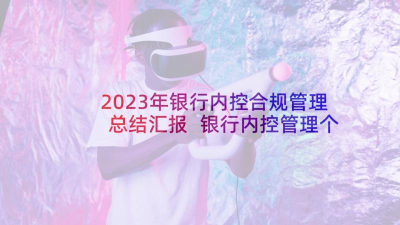 2023年银行内控合规管理总结汇报 银行内控管理个人总结(优质5篇)