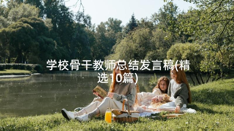 学校骨干教师总结发言稿(精选10篇)