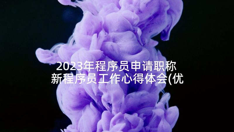 2023年程序员申请职称 新程序员工作心得体会(优质6篇)