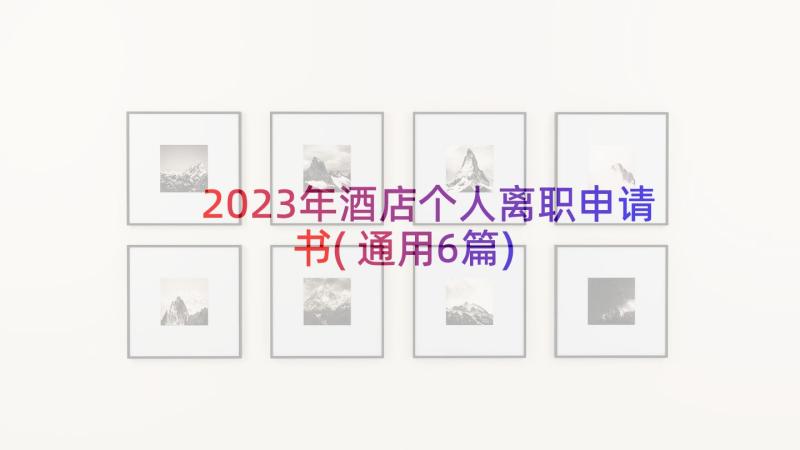 2023年酒店个人离职申请书(通用6篇)