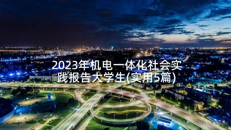 2023年机电一体化社会实践报告大学生(实用5篇)