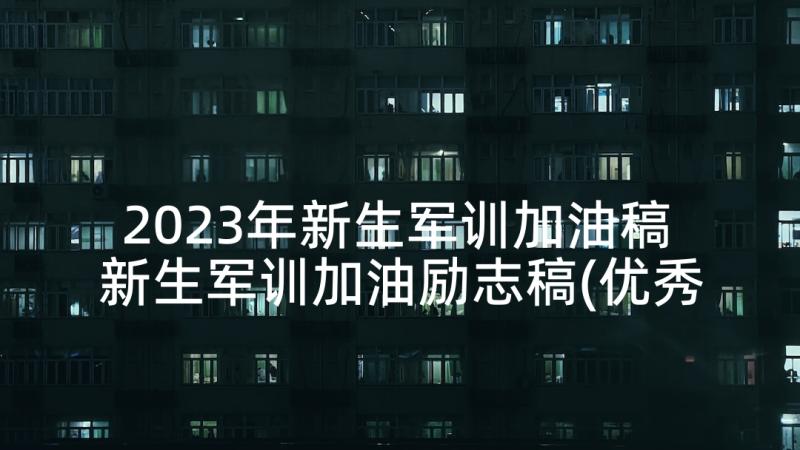 2023年新生军训加油稿 新生军训加油励志稿(优秀5篇)