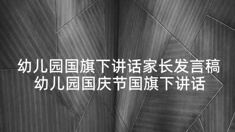 幼儿园国旗下讲话家长发言稿 幼儿园国庆节国旗下讲话发言稿(优秀5篇)