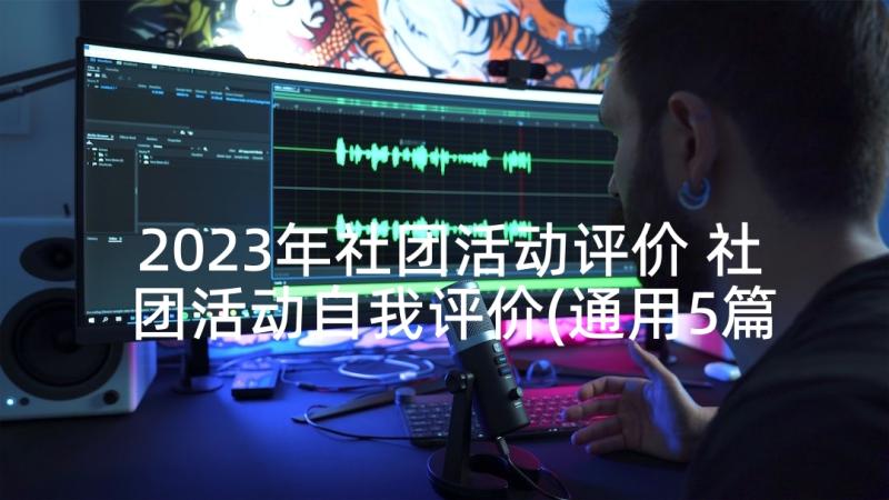 2023年社团活动评价 社团活动自我评价(通用5篇)