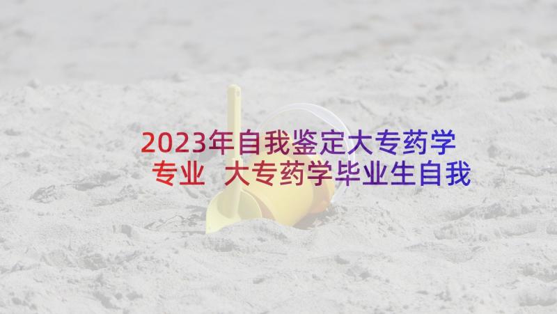 2023年自我鉴定大专药学专业 大专药学毕业生自我鉴定(实用5篇)