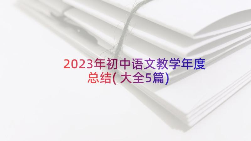 2023年初中语文教学年度总结(大全5篇)