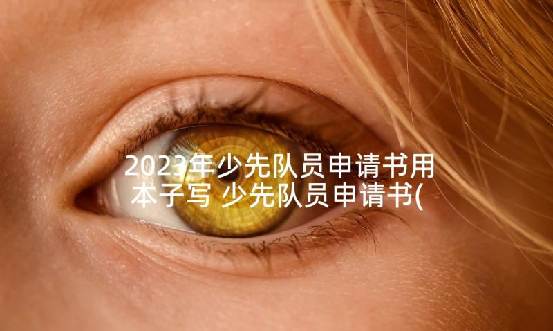 2023年少先队员申请书用本子写 少先队员申请书(实用6篇)