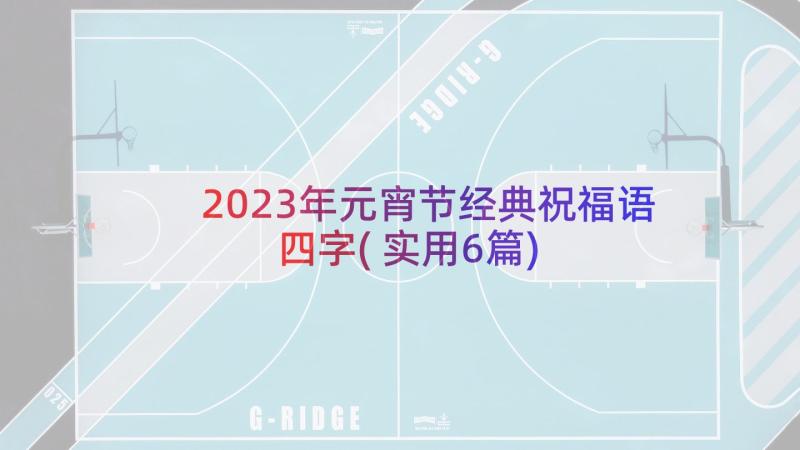 2023年元宵节经典祝福语四字(实用6篇)