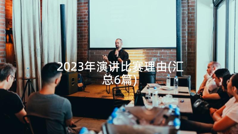 2023年演讲比赛理由(汇总6篇)