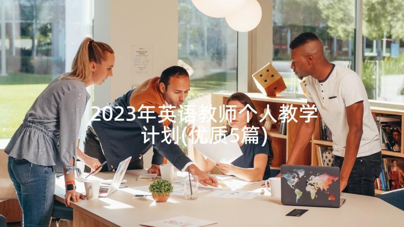 2023年英语教师个人教学计划(优质5篇)