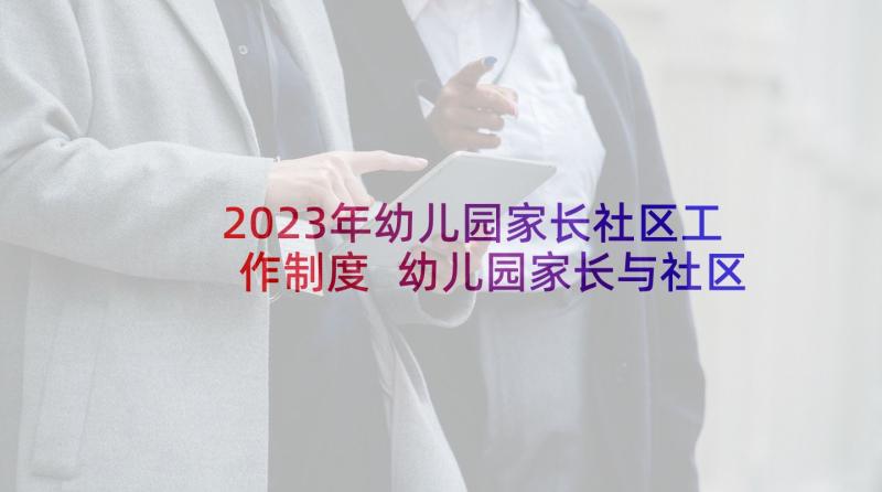 2023年幼儿园家长社区工作制度 幼儿园家长与社区工作计划(实用5篇)