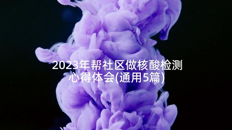 2023年帮社区做核酸检测心得体会(通用5篇)