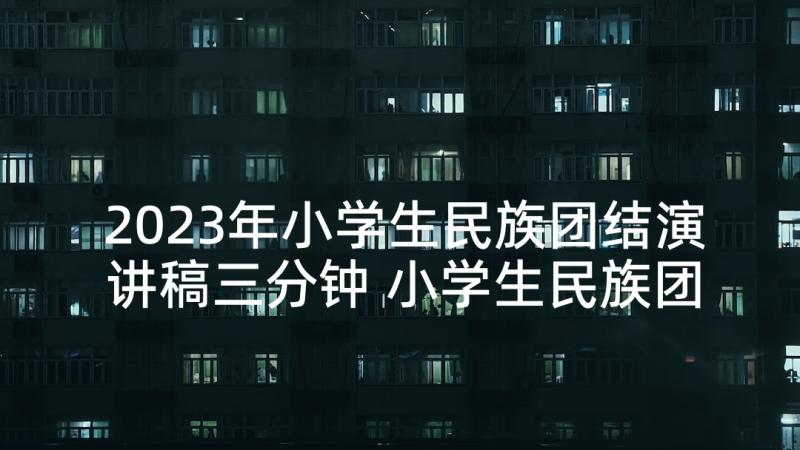 2023年小学生民族团结演讲稿三分钟 小学生民族团结演讲稿(优秀8篇)