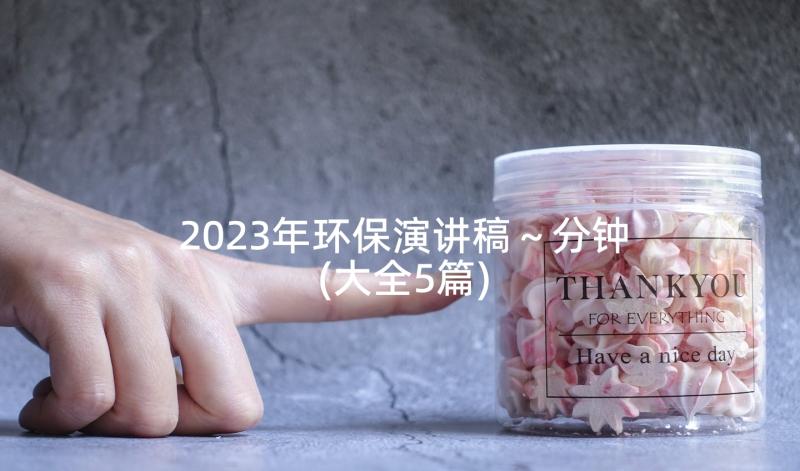 2023年环保演讲稿～分钟(大全5篇)