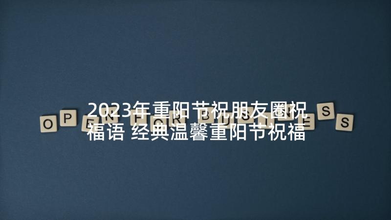 2023年重阳节祝朋友圈祝福语 经典温馨重阳节祝福朋友圈话语(模板7篇)