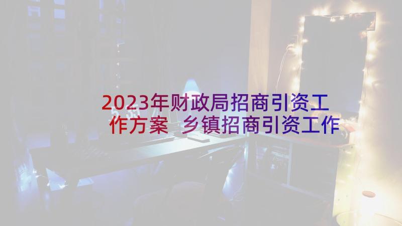 2023年财政局招商引资工作方案 乡镇招商引资工作汇报材料(精选5篇)