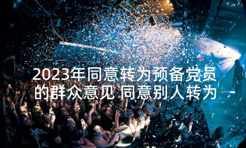 2023年同意转为预备党员的群众意见 同意别人转为预备党员发言十(实用5篇)