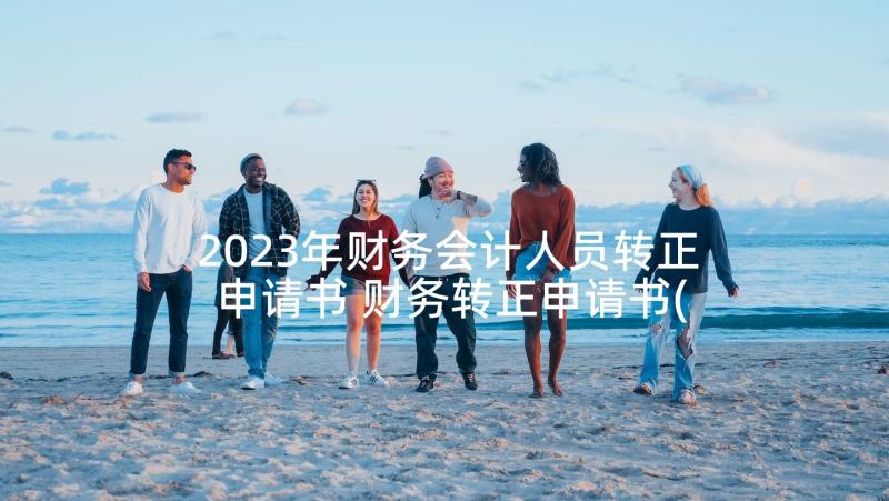 2023年财务会计人员转正申请书 财务转正申请书(汇总7篇)