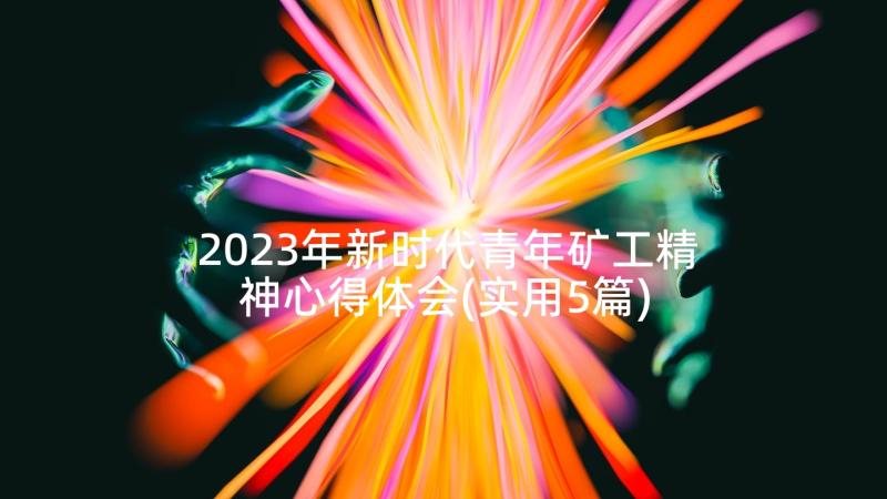 2023年新时代青年矿工精神心得体会(实用5篇)