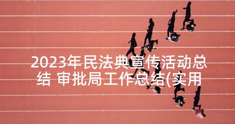 2023年民法典宣传活动总结 审批局工作总结(实用7篇)