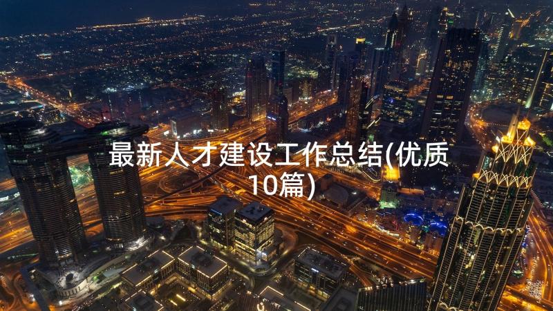 最新人才建设工作总结(优质10篇)