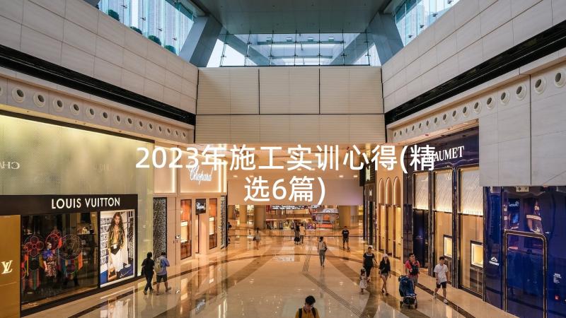 2023年施工实训心得(精选6篇)