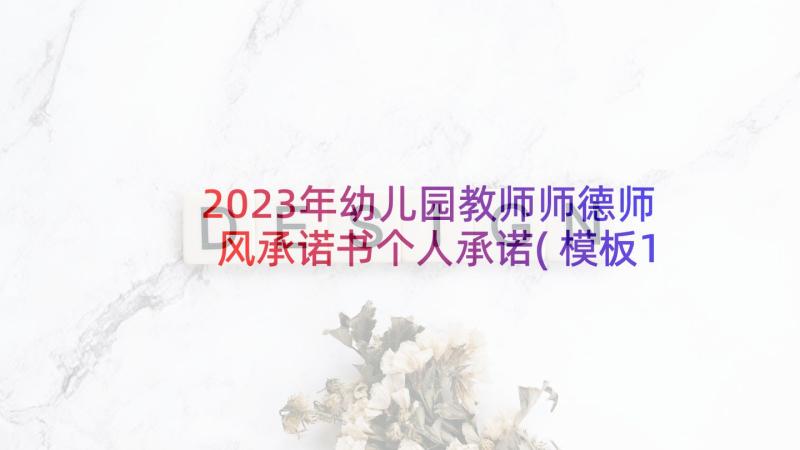 2023年幼儿园教师师德师风承诺书个人承诺(模板10篇)