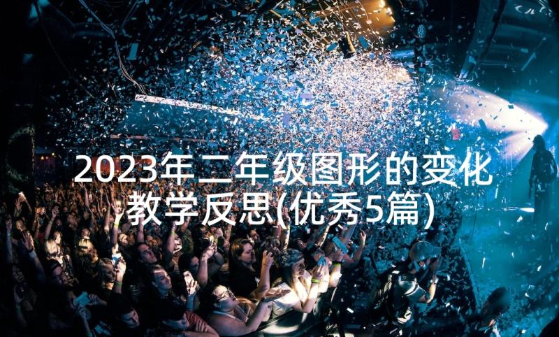 2023年二年级图形的变化教学反思(优秀5篇)