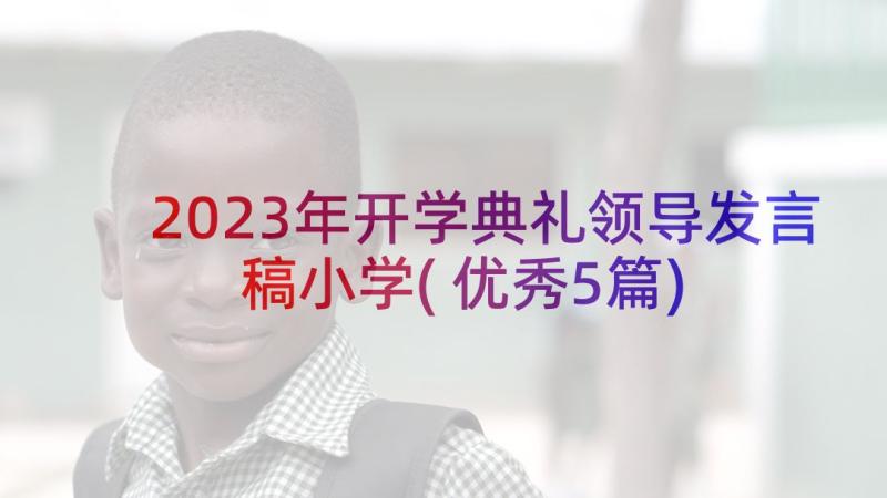 2023年开学典礼领导发言稿小学(优秀5篇)