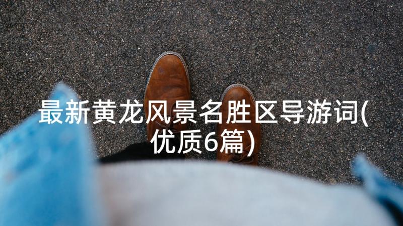 最新黄龙风景名胜区导游词(优质6篇)