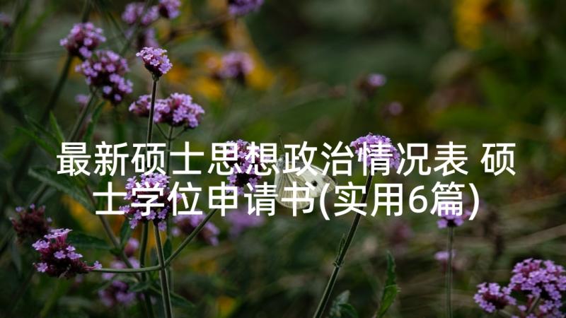 最新硕士思想政治情况表 硕士学位申请书(实用6篇)