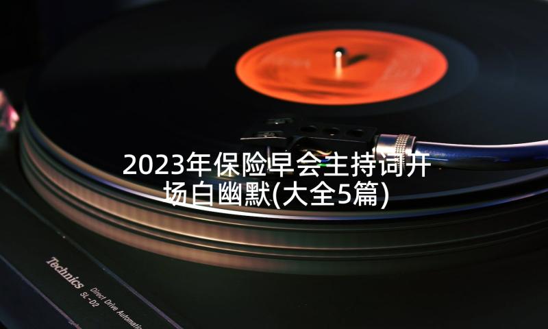 2023年保险早会主持词开场白幽默(大全5篇)