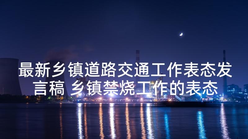 最新乡镇道路交通工作表态发言稿 乡镇禁烧工作的表态发言稿(精选5篇)