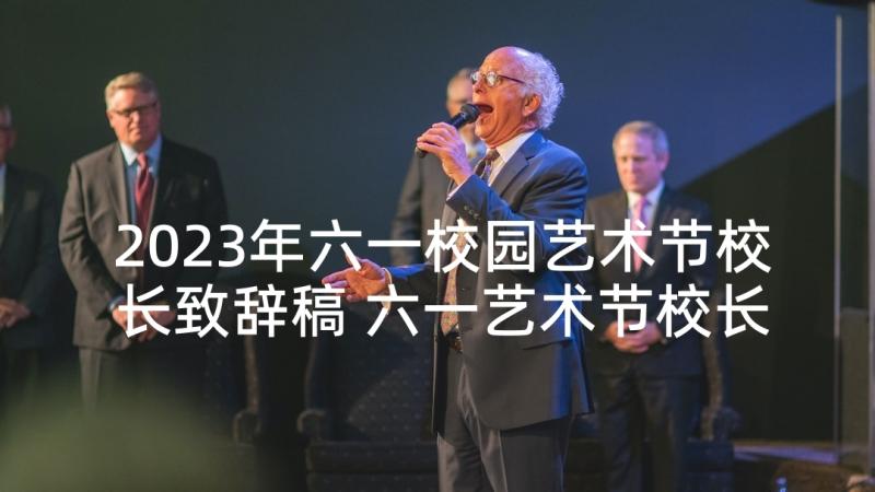 2023年六一校园艺术节校长致辞稿 六一艺术节校长致辞(精选5篇)