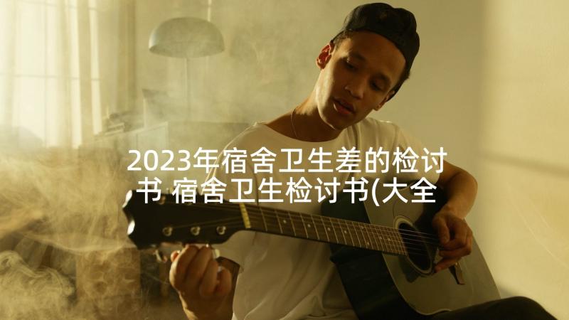 2023年宿舍卫生差的检讨书 宿舍卫生检讨书(大全5篇)