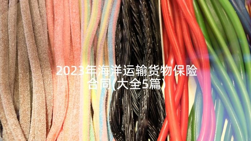 2023年海洋运输货物保险合同(大全5篇)