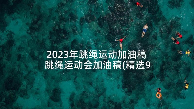 2023年跳绳运动加油稿 跳绳运动会加油稿(精选9篇)